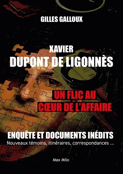 Xavier Dupont de Ligonnès : un flic au coeur de l'affaire : enquête et documents inédits, nouveaux témoins, itinéraires, correspondances... | Galloux, Gilles (Auteur)