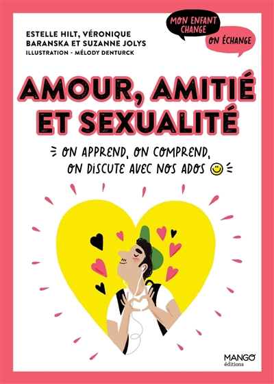 Amour, amitié et sexualité : on apprend, on comprend, on discute avec nos ados | Hilt, Estelle (Auteur) | Baranska, Véronique (Auteur) | Jolys, Suzanne (Auteur) | Denturck, Mélody (Illustrateur)