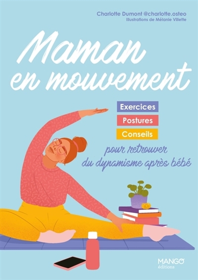 Maman en mouvement : exercices, postures, conseils pour retrouver du dynamisme après bébé | Dumont, Charlotte (Auteur) | Villette, Mélanie (Illustrateur)