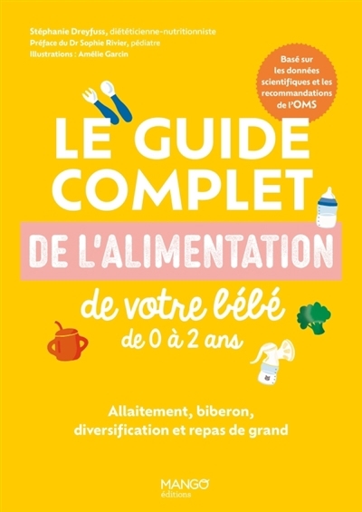 guide complet de l'alimentation de votre bébé de 0 à 2 ans : allaitement, biberon, diversification et repas de grand : basé sur les données scientifiques et les recommandations de l'OMS (Le) | Foglietta-Dreyfuss, Stéphanie (Auteur) | Garcin, Amélie (Illustrateur)