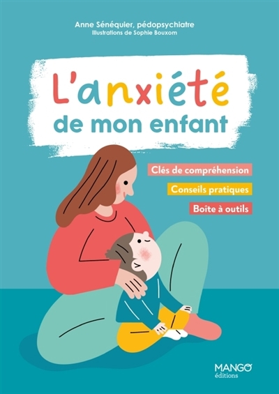 L'anxiété de mon enfant : clés de compréhension, conseils pratiques, boîte à outils | Sénéquier, Anne (Auteur) | Bouxom, Sophie (Illustrateur)