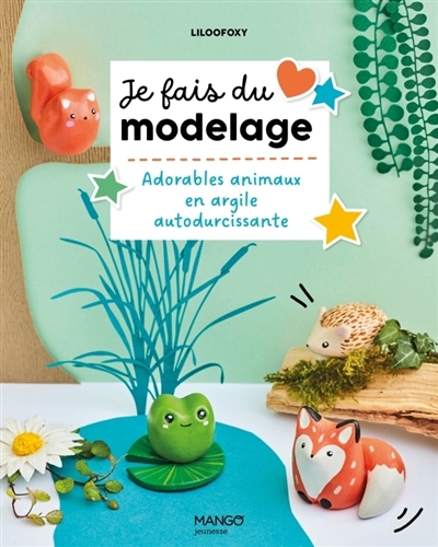 Je fais du modelage : adorables animaux en argile autodurcissante | LilooFoxy (Auteur)