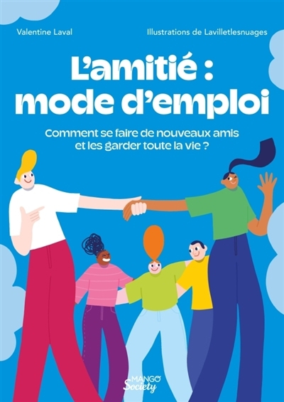L'amitié : mode d'emploi : comment se faire de nouveaux amis et les garder toute la vie ? | Laval, Valentine (Auteur) | Lavilletlesnuages (Illustrateur)
