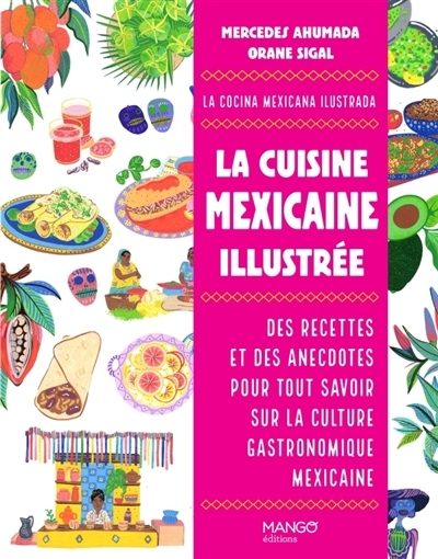 cuisine mexicaine illustrée : des recettes et des anecdotes pour tout savoir sur la culture gastronomique mexicaine = La cocina mexicana ilustrada (La) | Ahumada, Mercedes (Auteur) | Sigal, Orane (Illustrateur)