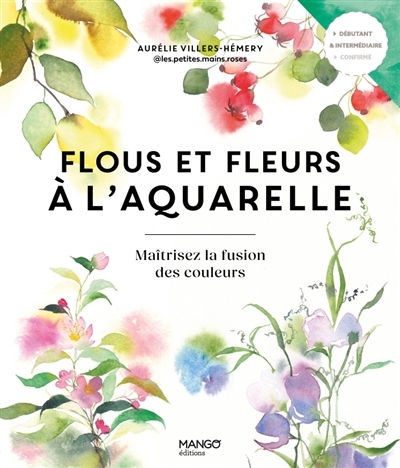 Flous et fleurs à l'aquarelle : maîtrisez la fusion des couleurs | Villers-Hémery, Aurélie (Auteur)