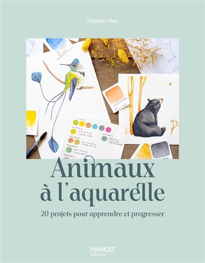 Animaux à l'aquarelle : 20 projets pour apprendre et progresser | Dion, Delphine (Auteur)