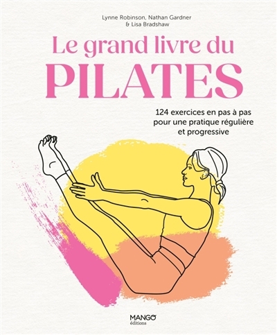 grand livre du Pilates : 124 exercices en pas à pas pour une pratique régulière et progressive (Le) | Robinson, Lynne (Auteur) | Bradshaw, Lisa (Auteur) | Gardner, Nathan (Auteur)