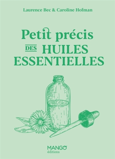 Petit précis des huiles essentielles | Bec, Laurence (Auteur) | Hofman, Caroline (Auteur)