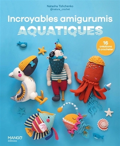 Incroyables amigurumis aquatiques : 16 créations à crocheter | Tishchenko, Natasha (Auteur)