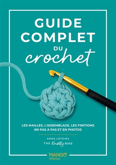 Guide complet du crochet : les mailles, l'assemblage, les finitions en pas à pas et en photos | Leyzina, Anna (Auteur)