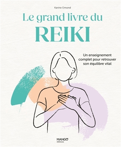 grand livre du reiki : un enseignement complet pour retrouver son équilibre vital (Le) | Emond, Karine (Auteur)