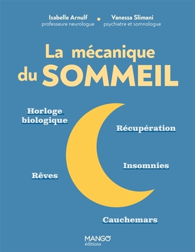 La mécanique du sommeil : horloge biologique, récupération, rêves, insomnies, cauchemars | Arnulf, Isabelle (Auteur) | Slimani, Vanessa (Auteur)