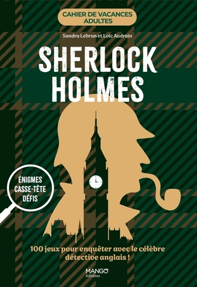 Sherlock Holmes : énigmes, casse-tête, défis : 100 jeux pour enquêter avec le célèbre détective anglais ! | Lebrun, Sandra (Auteur) | Audrain, Loïc (Auteur)