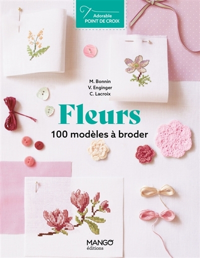 Fleurs : 100 modèles à broder | Bonnin, Monique (Auteur) | Enginger, Véronique (Auteur) | Lacroix, C. (Auteur)