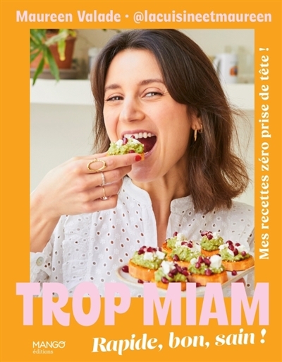 Trop miam : rapide, bon et sain ! : mes recettes zéro prise de tête ! | Valade, Maureen (Auteur)