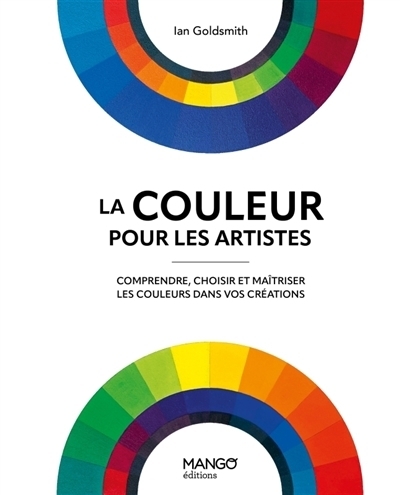 La couleur pour les artistes : comprendre, choisir et maîtriser les couleurs dans vos créations | Goldsmith, Ian (Auteur)