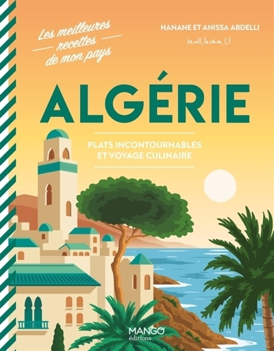 Algérie : plats incontournables et voyage culinaire | Abdelli, Hanane (Auteur) | Abdelli, Anissa (Auteur)