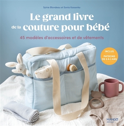 grand livre de la couture pour bébé : 45 modèles d'accessoires et de vêtements : patrons de 0 à 3 ans (Le) | Blondeau, Sylvie (Auteur) | Kossenko, Sonia (Auteur)