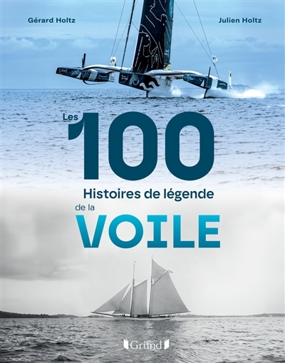 100 histoires de légende de la voile (Les) | Holtz, Gérard (Auteur) | Holtz, Julien (Auteur)