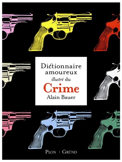 Dictionnaire amoureux illustré du crime | Bauer, Alain (Auteur)