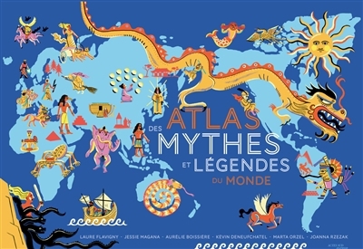 Atlas des mythes et légendes du monde | Magana, Jessie (Auteur) | Flavigny, Laure (Auteur) | Deneufchatel, Kévin (Illustrateur) | Orzel, Marta (Illustrateur) | Rzezak, Joanna (Illustrateur)