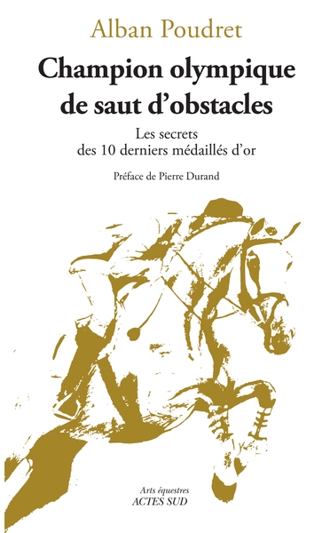 Champion olympique de saut d'obstacles : les secrets des 10 derniers médaillés d'or | Poudret, Alban (Auteur)