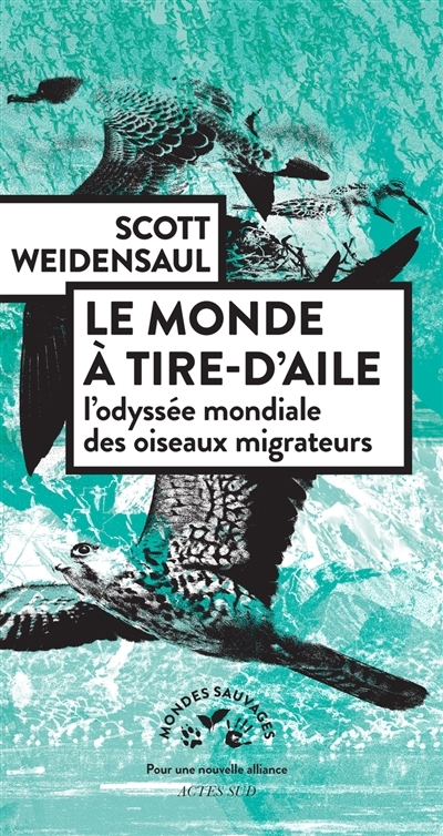 Monde à tire-d'aile : l'odyssée mondiale des oiseaux migrateurs (Le) | Weidensaul, Scott 