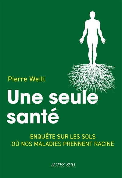 Une seule santé : enquête sur les sols où nos maladies prennent racine | Weill, Pierre