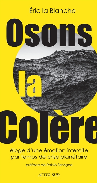 Osons la colère : éloge d'une émotion interdite par temps de crise planétaire | La Blanche, Eric (Auteur)
