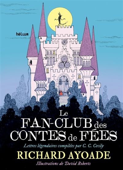 Le fan-club des contes de fées : lettres légendaires compilées par C.C. Cecily | Ayoade, Richard (Auteur) | Roberts, David (Illustrateur)