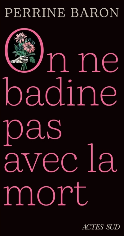 On ne badine pas avec la mort : propos sur la mort et ce qui s'ensuit | Baron, Perrine (Auteur)