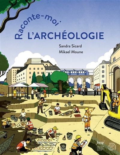 Raconte-moi l'archéologie | Sicard, Sandra (Auteur) | Moune, Mikael (Illustrateur)