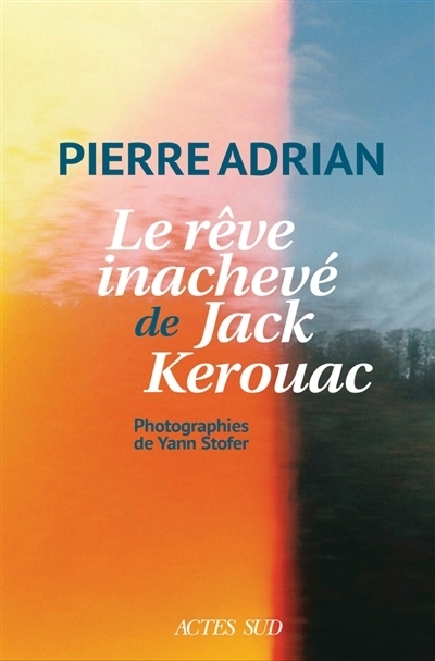 rêve inachevé de Jack Kerouac (Le) | Adrian, Pierre