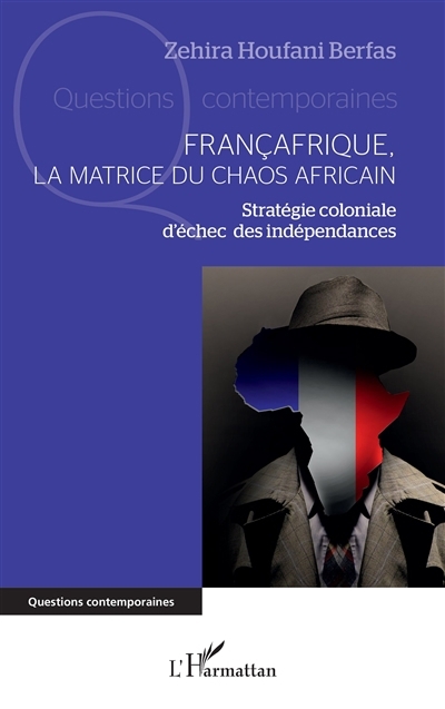 Françafrique, la matrice du chaos africain : stratégie coloniale d'échec des indépendances | Houfani-Berfas, Zehira (Auteur)