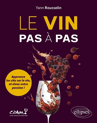 vin pas à pas : apprenez les clés sur le vin, et vivez votre passion ! (Le) | Rousselin, Yann (Auteur)