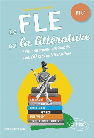 FLE par la littérature : réviser ou apprendre le français avec 30 textes littéraires : B1-C1 (Le) | Royer Bahja, Charlotte (Auteur)