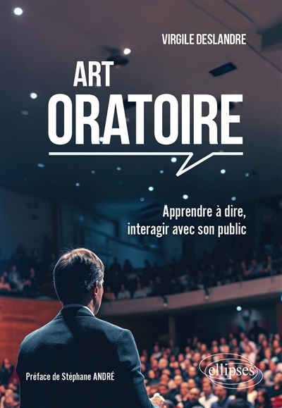 Art oratoire : apprendre à dire, interagir avec son public | Deslandre, Virgile