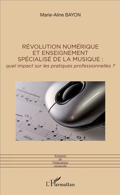 Révolution numérique et enseignement spécialisé de la musique : quel impact sur les pratiques professionnelles ? | Bayon, Marie-Aline (Auteur)