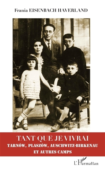 Tant que je vivrai : Tarnow, Plaszow, Auschwitz-Birkenau et autres camps | Eisenbach Haverland, Frania