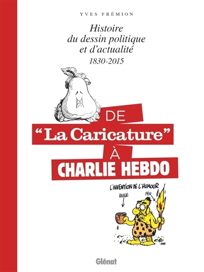 De La caricature à Charlie Hebdo : histoire du dessin politique et d'actualité : 1830-2015 | Frémion, Yves (Auteur)