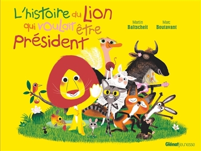 L'histoire du lion qui voulait être président | Baltscheit, Martin