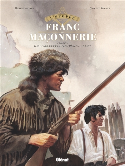 épopée de la franc-maçonnerie (L') T.13 - Davy Crockett et les frères d'Alamo | Convard, Didier (Auteur) | Wagner, Vincent (Illustrateur)