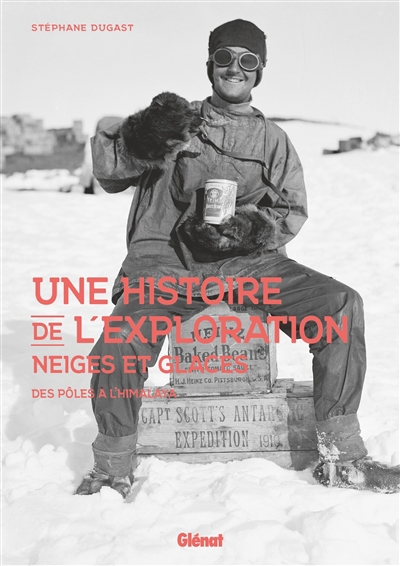 Une histoire de l'exploration neiges et glaces : des pôles à l'Himalaya | Dugast, Stéphane