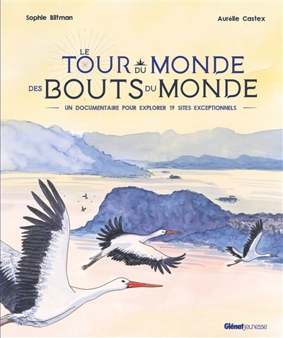 tour du monde des bouts du monde : un documentaire pour explorer 19 sites exceptionnels (Le) | Blitman, Sophie (Auteur) | Castex, Aurélie (Illustrateur)