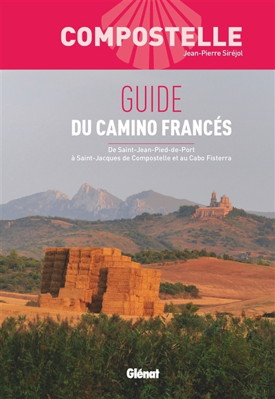 Compostelle : guide du camino francés : de Saint-Jean-Pied-de-Port à Saint-Jacques de Compostelle et au Cabo Fisterra | Siréjol, Jean-Pierre