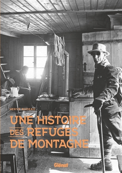 Une histoire des refuges de montagne | Bodeau, Hervé (Auteur)