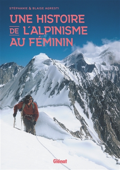 Une histoire de l'alpinisme au féminin | Agresti, Stéphanie (Auteur) | Agresti, Blaise (Auteur)