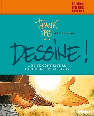 Les Cahiers de la bande dessinée présentent - Dessine !... : et tu connaîtras l'Univers et les dieux : réflexions sur le dessin | Pé, Frank (Auteur)