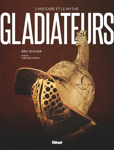 Gladiateurs : l'histoire et le mythe | Teyssier, Eric (Auteur)