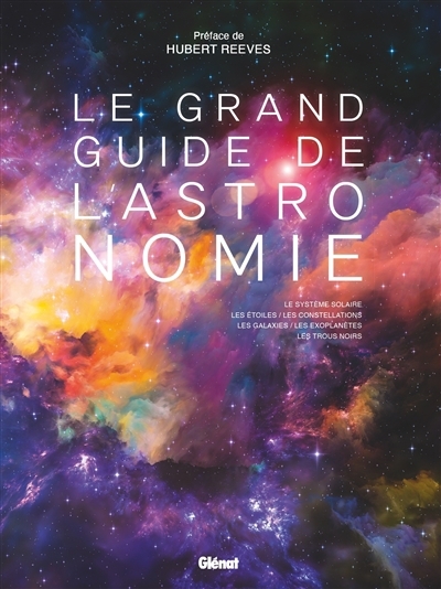 Le grand guide de l'astronomie : le système solaire, les étoiles, les constellations, les galaxies, les exoplanètes, les trous noirs | 